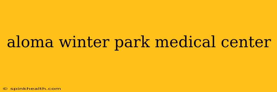 aloma winter park medical center