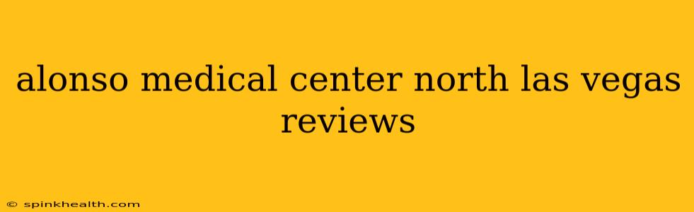 alonso medical center north las vegas reviews