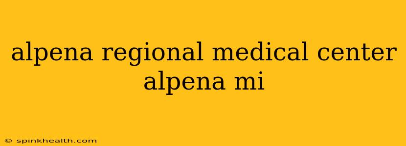 alpena regional medical center alpena mi