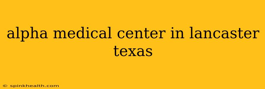 alpha medical center in lancaster texas