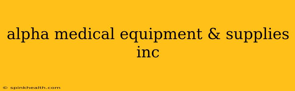 alpha medical equipment & supplies inc