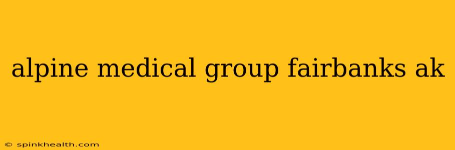 alpine medical group fairbanks ak