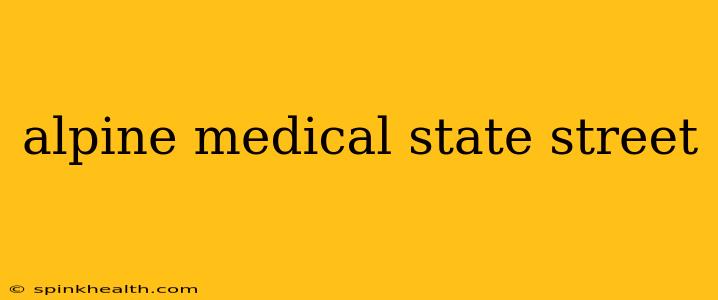 alpine medical state street
