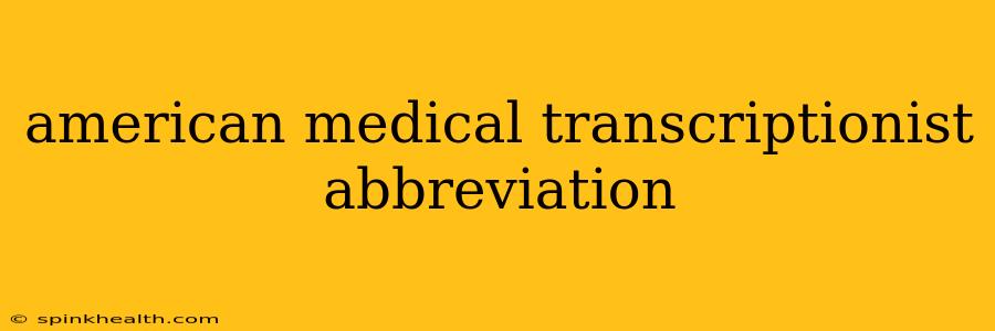 american medical transcriptionist abbreviation