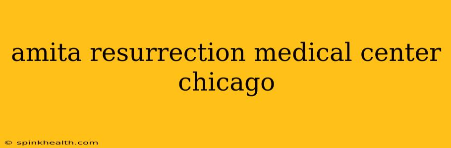 amita resurrection medical center chicago