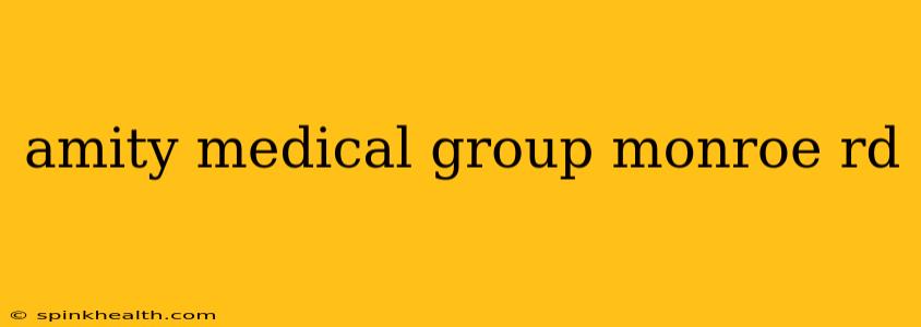 amity medical group monroe rd