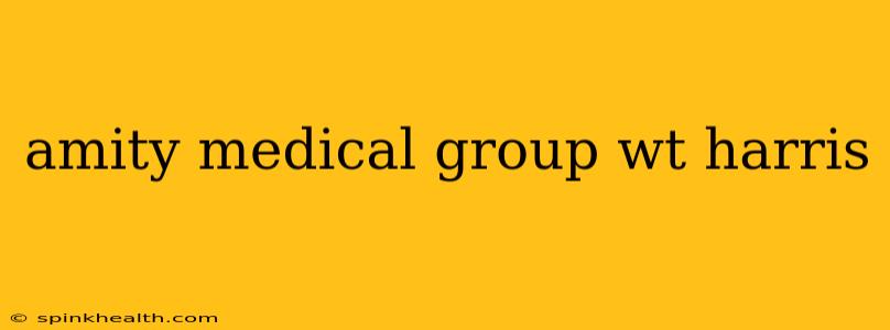 amity medical group wt harris