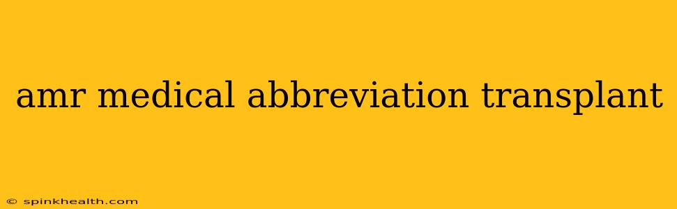 amr medical abbreviation transplant