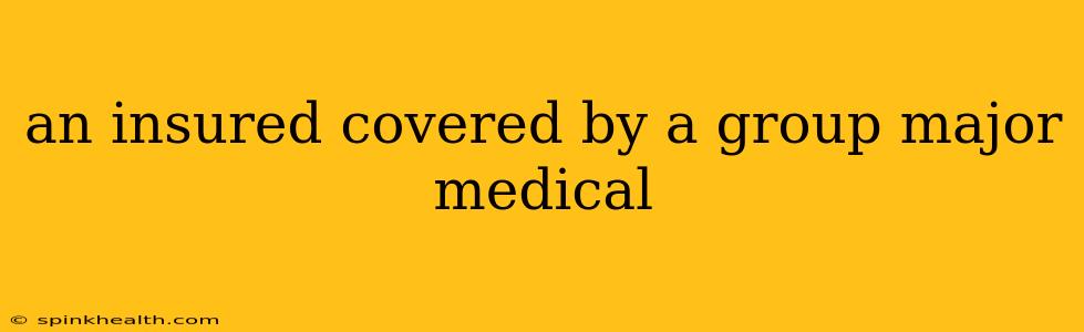 an insured covered by a group major medical