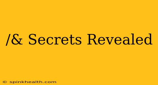 /& Secrets Revealed
