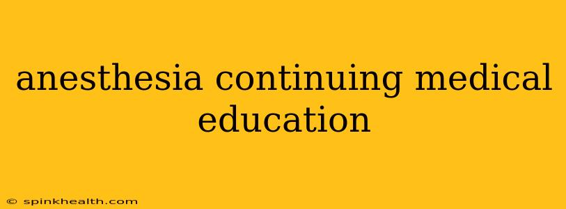 anesthesia continuing medical education