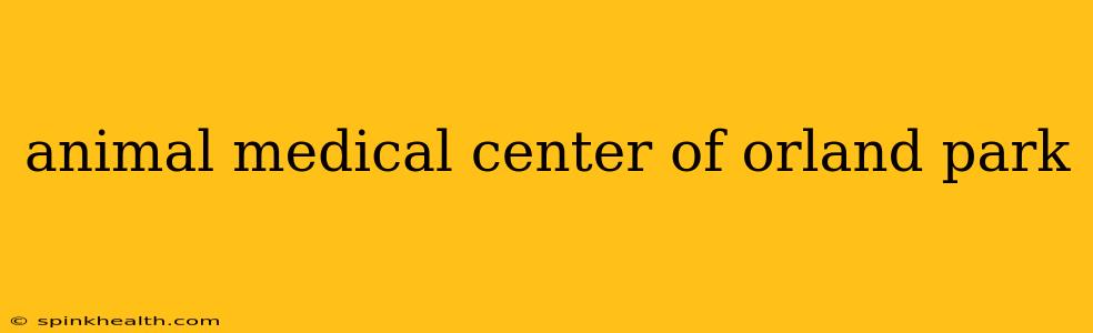 animal medical center of orland park