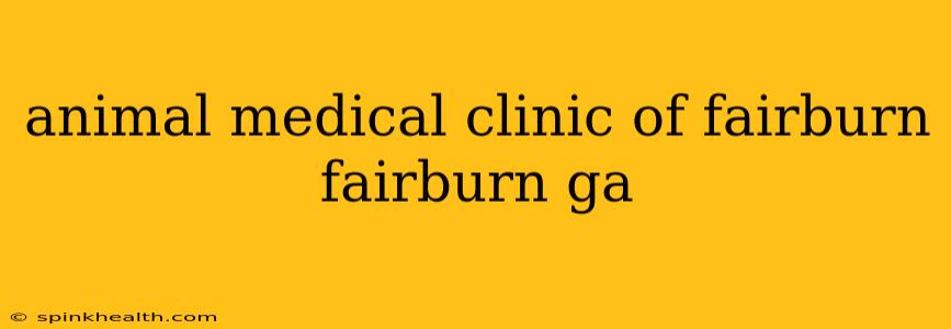 animal medical clinic of fairburn fairburn ga