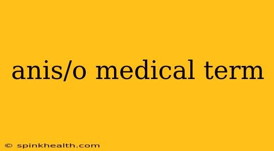 anis/o medical term