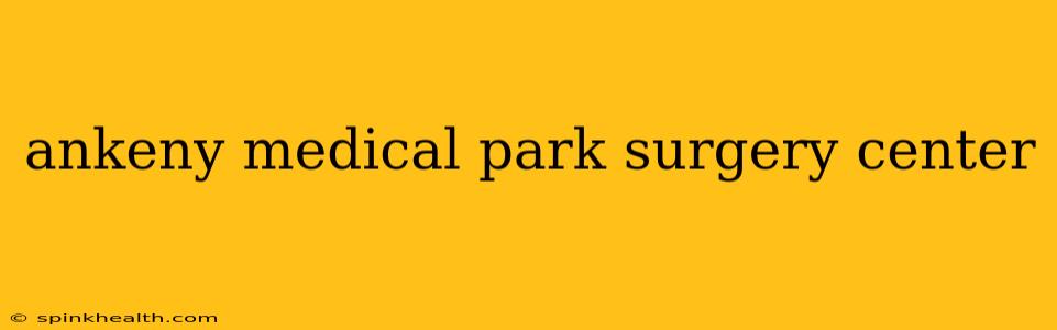 ankeny medical park surgery center