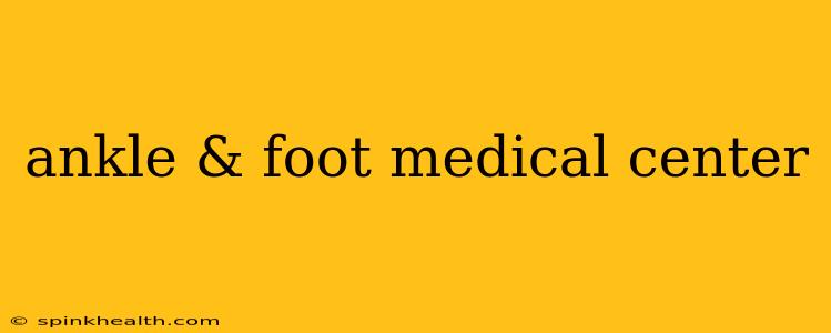 ankle & foot medical center