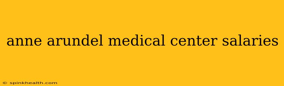 anne arundel medical center salaries