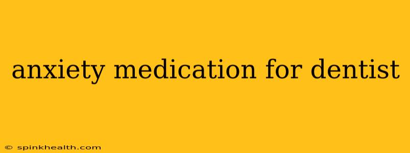anxiety medication for dentist