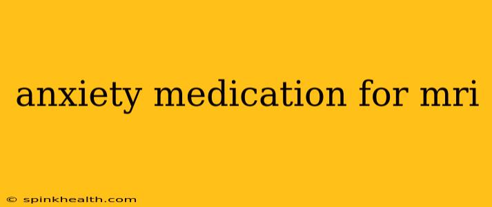 anxiety medication for mri