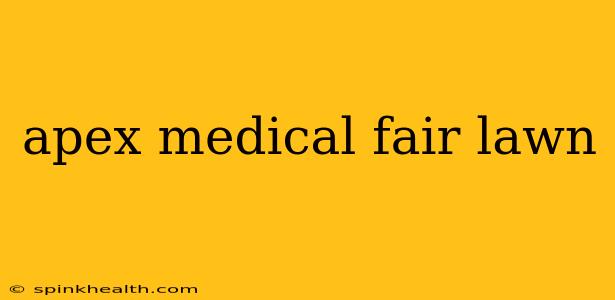 apex medical fair lawn