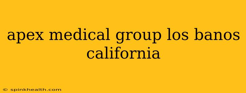 apex medical group los banos california
