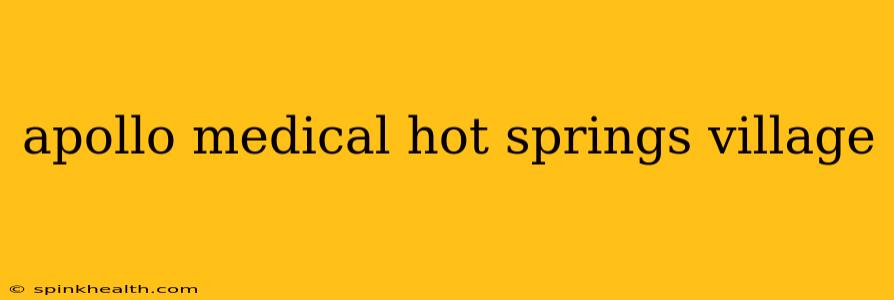 apollo medical hot springs village