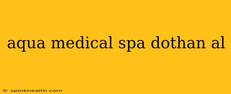 aqua medical spa dothan al