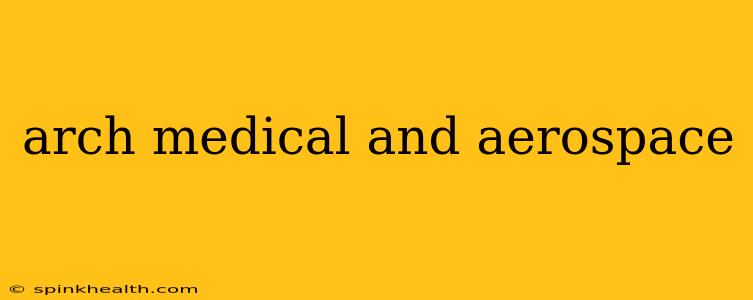 arch medical and aerospace