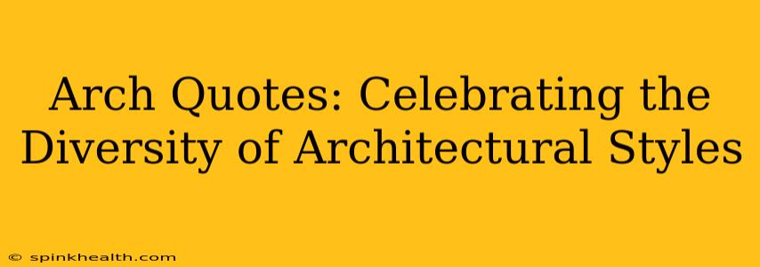 Arch Quotes: Celebrating the Diversity of Architectural Styles