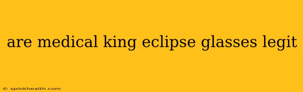 are medical king eclipse glasses legit