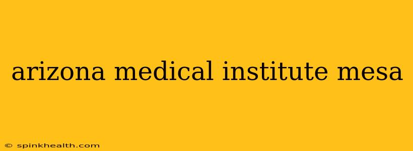 arizona medical institute mesa