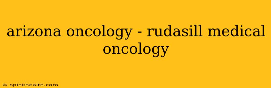 arizona oncology - rudasill medical oncology