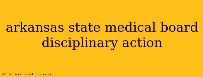 arkansas state medical board disciplinary action