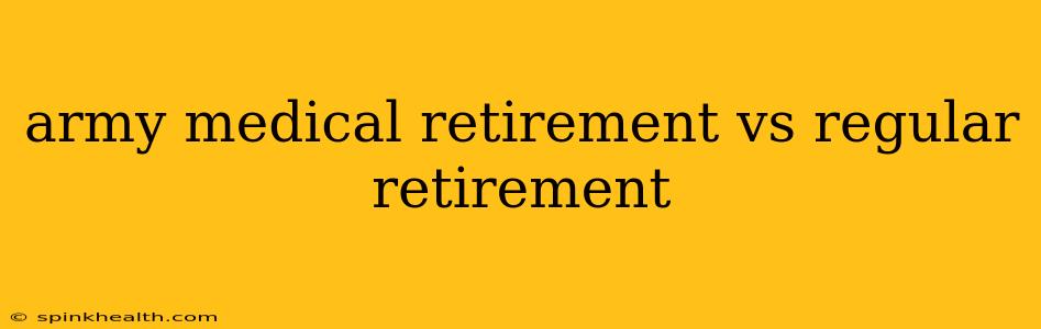 army medical retirement vs regular retirement