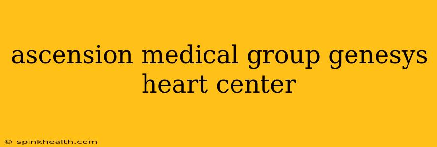 ascension medical group genesys heart center