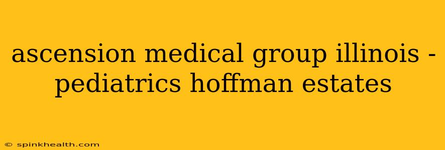 ascension medical group illinois - pediatrics hoffman estates