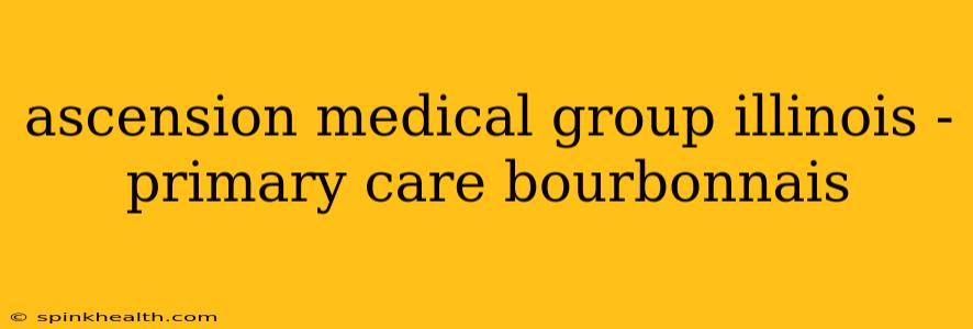 ascension medical group illinois - primary care bourbonnais
