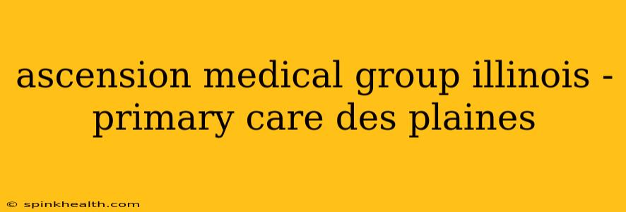ascension medical group illinois - primary care des plaines