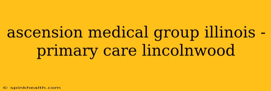 ascension medical group illinois - primary care lincolnwood