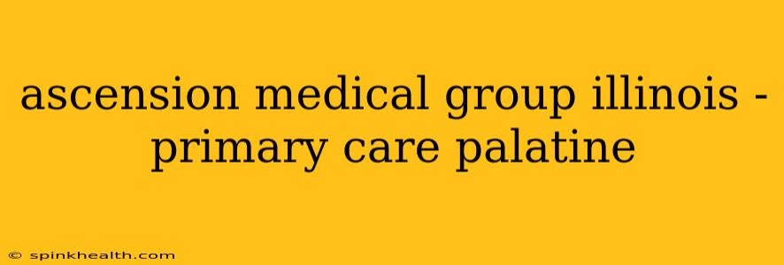 ascension medical group illinois - primary care palatine