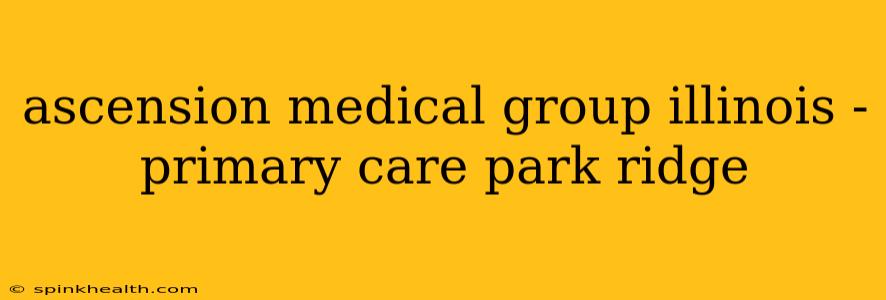 ascension medical group illinois - primary care park ridge