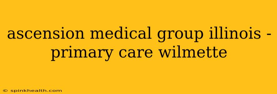 ascension medical group illinois - primary care wilmette