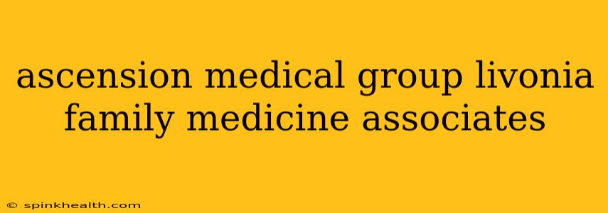 ascension medical group livonia family medicine associates