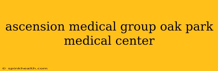 ascension medical group oak park medical center
