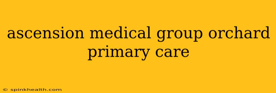 ascension medical group orchard primary care