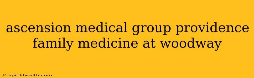 ascension medical group providence family medicine at woodway