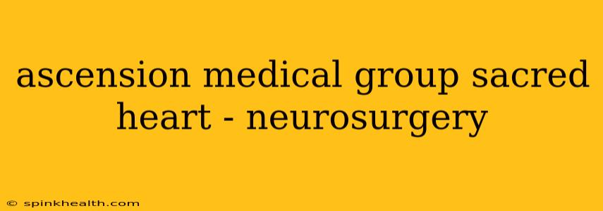 ascension medical group sacred heart - neurosurgery