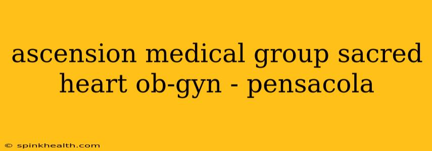 ascension medical group sacred heart ob-gyn - pensacola