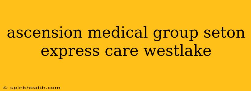 ascension medical group seton express care westlake