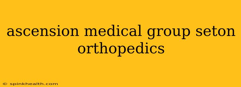 ascension medical group seton orthopedics